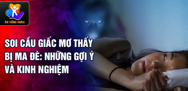 Soi cầu giấc mơ thấy bị ma đè: những gợi ý và kinh nghiệm