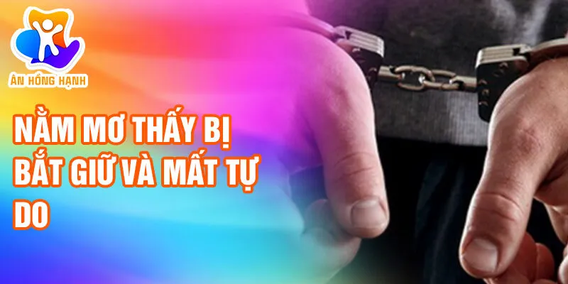 Nằm Mơ Thấy Bị Bắt Giữ: Bí Ẩn Ẩn Sau Giấc Chiêm Bao 2 Nằm mơ thấy bị bắt giữ và mất tự do