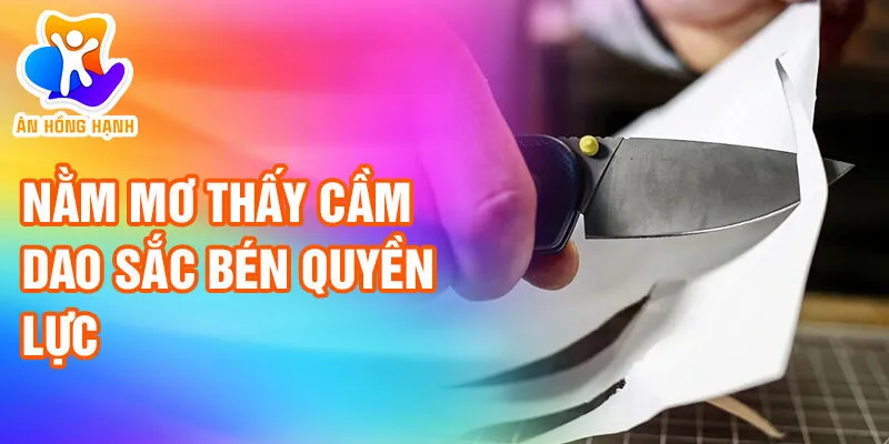Nằm Mơ Thấy Cầm Dao: Giải Mã Bí Ẩn Và Ý Nghĩa 2 Nằm mơ thấy cầm dao sắc bén quyền lực