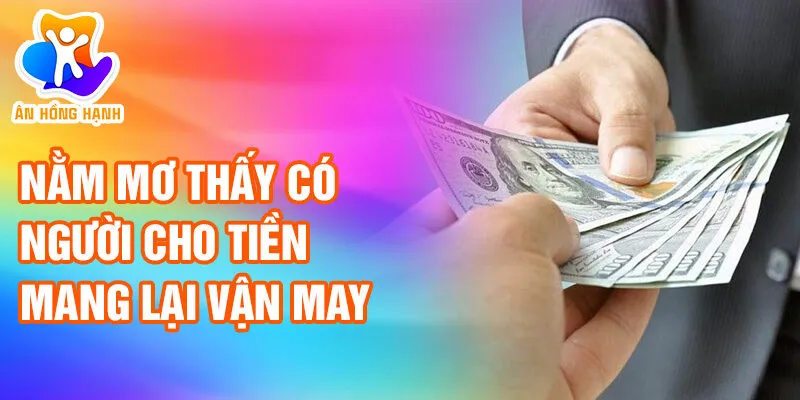 Nằm Mơ Thấy Có Người Cho Tiền: Dấu Hiệu Phước Lành? 2 Nằm mơ thấy có người cho tiền mang lại vận may
