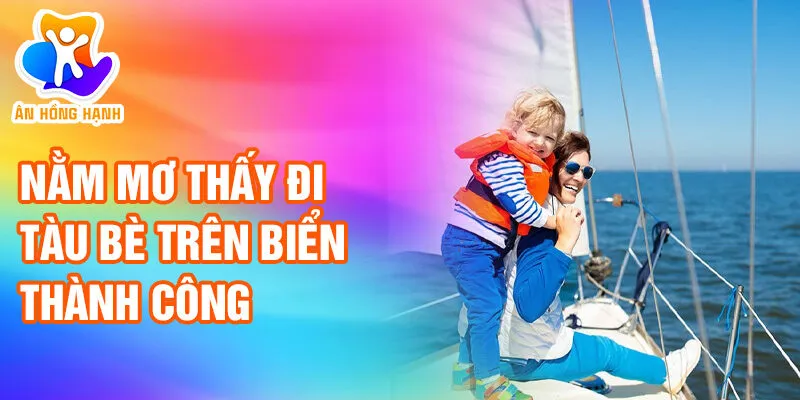Nằm Mơ Thấy Đi Tàu Bè: Khám Phá Tiềm Thức Bí Ẩn 2 Nằm mơ thấy đi tàu bè trên biển thành công