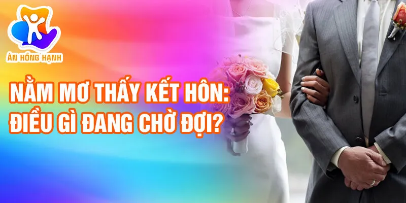 Nằm Mơ Thấy Kết Hôn: Điềm Báo Bí Ẩn Của Tâm Hồn? 2 Nằm mơ thấy kết hôn: điều gì đang chờ đợi?