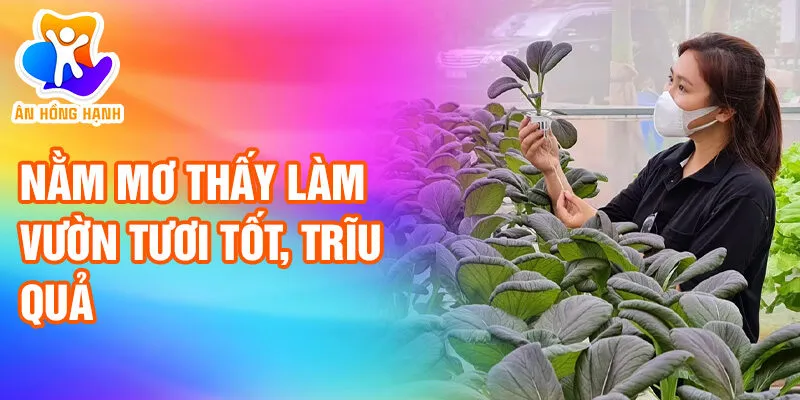 Nằm Mơ Thấy Làm Vườn: Khám Phá Bí Ẩn Và Tài Lộc 2 Nằm mơ thấy làm vườn tươi tốt, trĩu quả