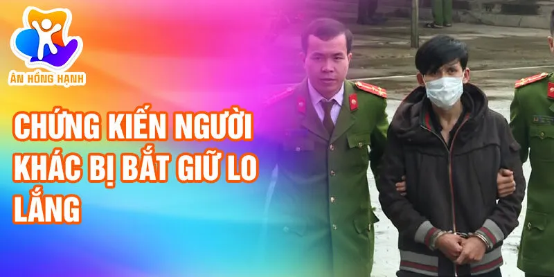 Nằm Mơ Thấy Bị Bắt Giữ: Bí Ẩn Ẩn Sau Giấc Chiêm Bao 3 Chứng kiến người khác bị bắt giữ lo lắng