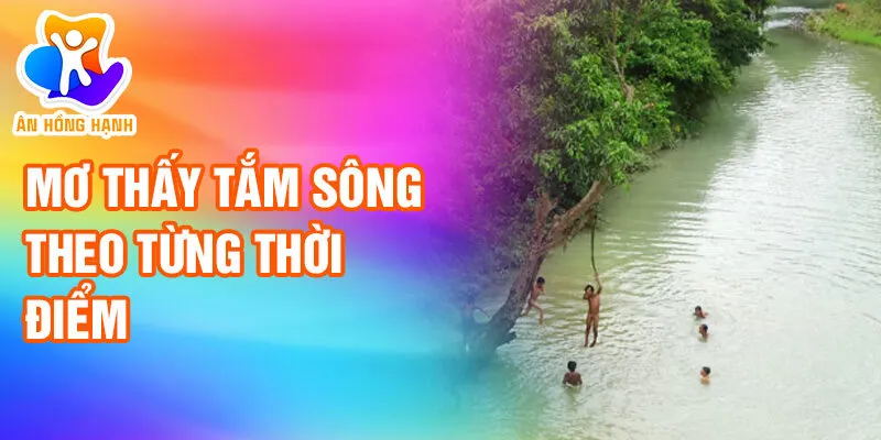 Nằm Mơ Thấy Tắm Sông: Khám Phá Những Điều Kỳ Bí 3 Mơ thấy tắm sông theo từng thời điểm