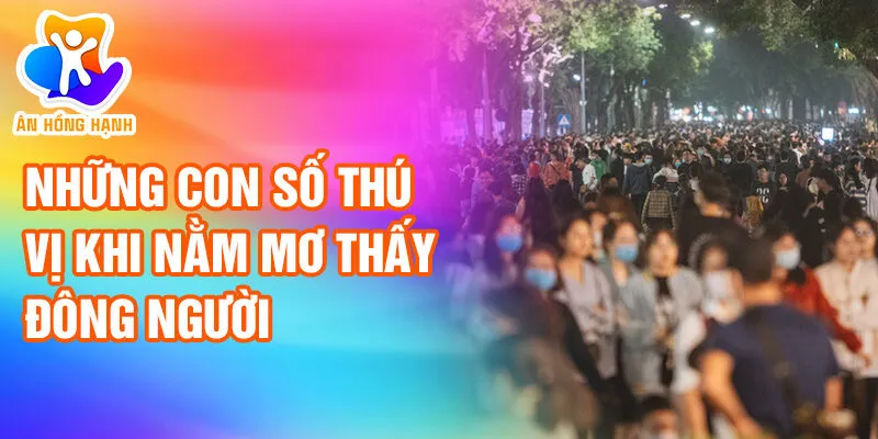Nằm Mơ Thấy Đông Người: Tìm Hiểu Bí Ẩn & May Mắn 3 Những con số thú vị khi nằm mơ thấy đông người