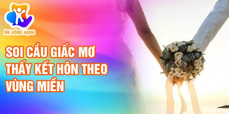 Nằm Mơ Thấy Kết Hôn: Điềm Báo Bí Ẩn Của Tâm Hồn? 3 Soi cầu giấc mơ thấy kết hôn theo vùng miền