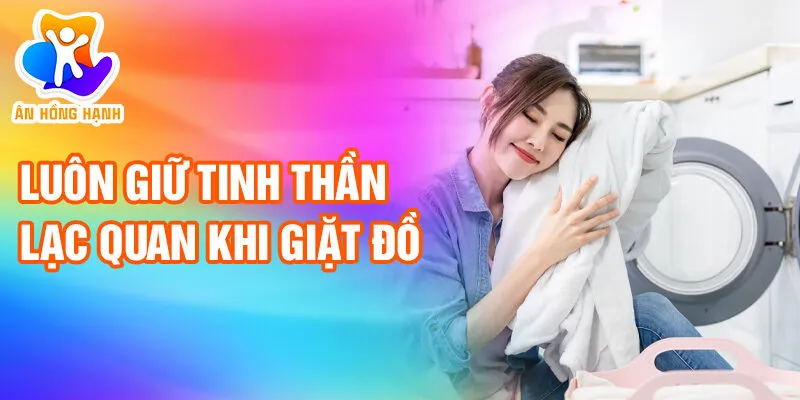 Nằm Mơ Thấy Đang Giặt Đồ: Bí Ẩn Tiềm Thức Quyến Rũ 4 Luôn giữ tinh thần lạc quan khi giặt đồ