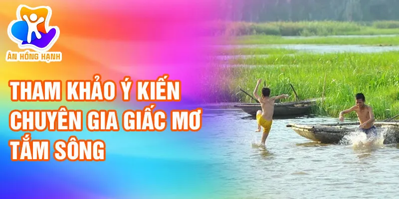 Nằm Mơ Thấy Tắm Sông: Khám Phá Những Điều Kỳ Bí 4 Tham khảo ý kiến chuyên gia giấc mơ tắm sông