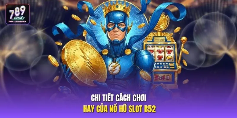 Chi tiết cách chơi hay của Nổ hũ slot B52